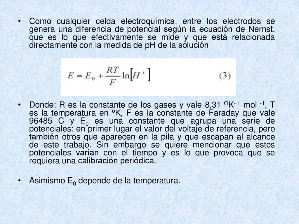 Como cualquier celda electroquímica, entre los electrodos se genera una diferencia de potencial según la ecuación de Nernst, que es lo que efectivamente se mide y que está relacionada directamente con la medida de pH de la solución