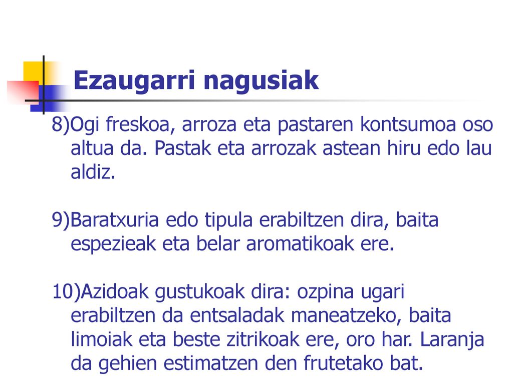 Ezaugarri nagusiak 8)Ogi freskoa, arroza eta pastaren kontsumoa oso altua da. Pastak eta arrozak astean hiru edo lau aldiz.