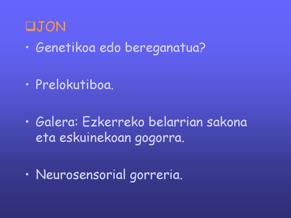 JON Genetikoa edo bereganatua Prelokutiboa. Galera: Ezkerreko belarrian sakona eta eskuinekoan gogorra.