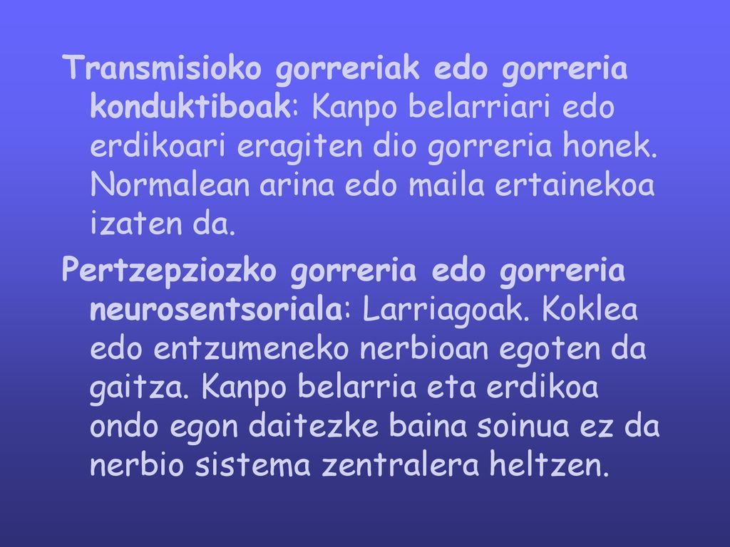 Transmisioko gorreriak edo gorreria konduktiboak: Kanpo belarriari edo erdikoari eragiten dio gorreria honek.