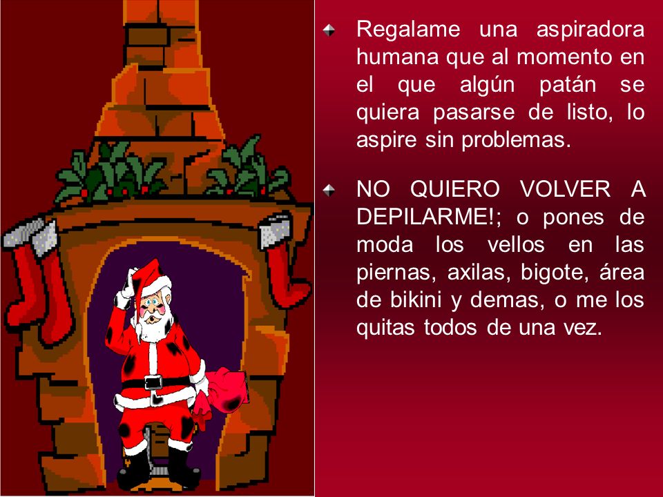 Regalame una aspiradora humana que al momento en el que algún patán se quiera pasarse de listo, lo aspire sin problemas.