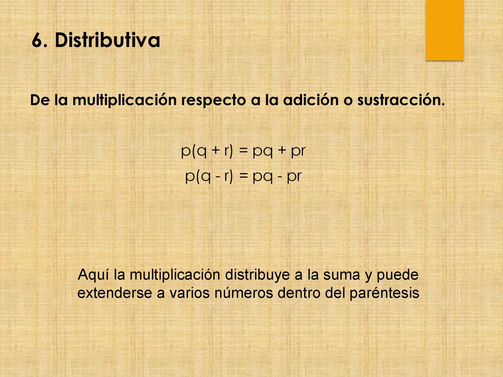 6. Distributiva De la multiplicación respecto a la adición o sustracción. p(q + r) = pq + pr p(q - r) = pq - pr