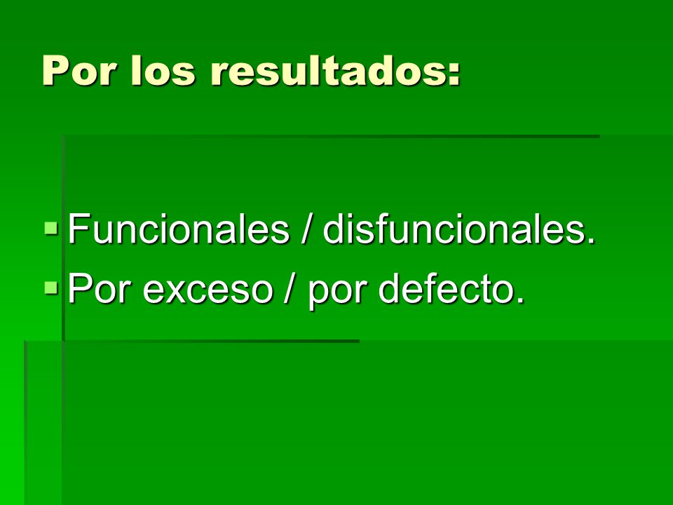 Por los resultados: Funcionales / disfuncionales. Por exceso / por defecto.