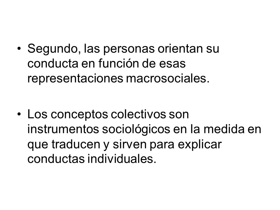 Segundo, las personas orientan su conducta en función de esas representaciones macrosociales.