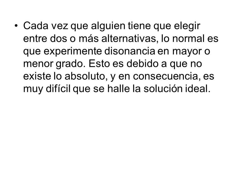 Cada vez que alguien tiene que elegir entre dos o más alternativas, lo normal es que experimente disonancia en mayor o menor grado.