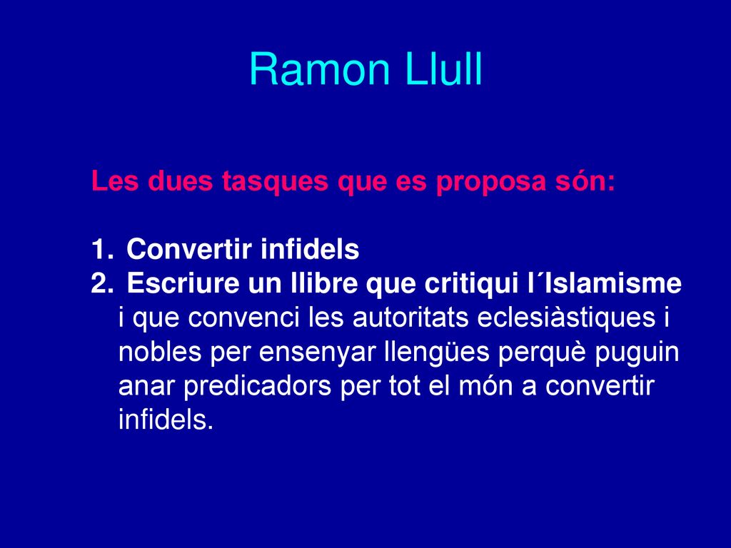 Ramon Llull Les dues tasques que es proposa són: Convertir infidels
