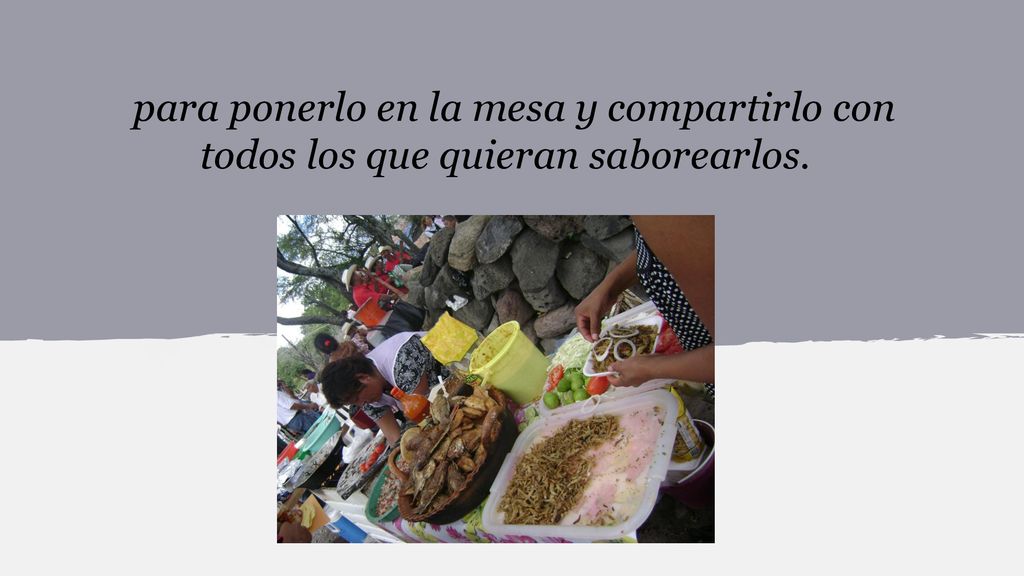 para ponerlo en la mesa y compartirlo con todos los que quieran saborearlos.