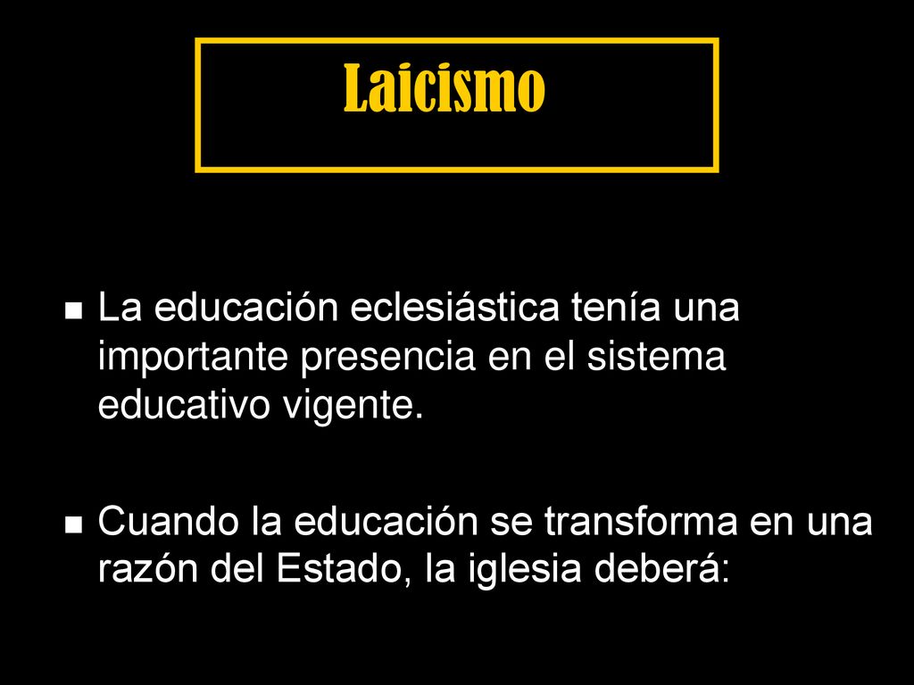 Laicismo La educación eclesiástica tenía una importante presencia en el sistema educativo vigente.