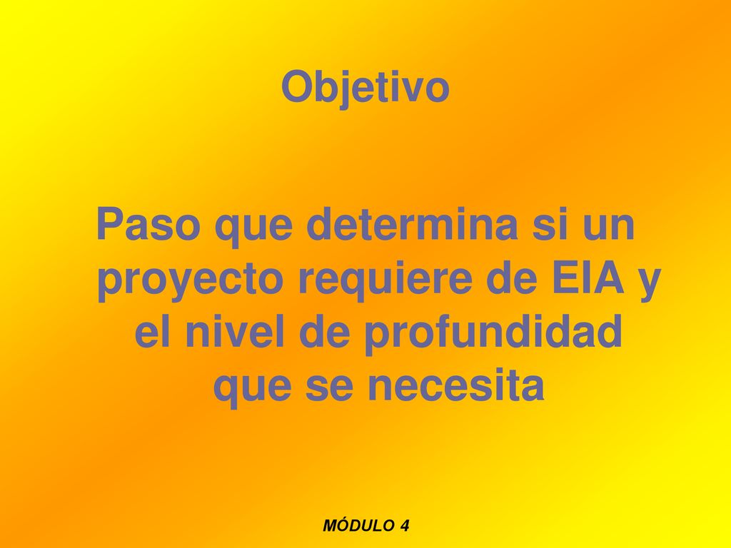 Objetivo Paso que determina si un proyecto requiere de EIA y el nivel de profundidad que se necesita.