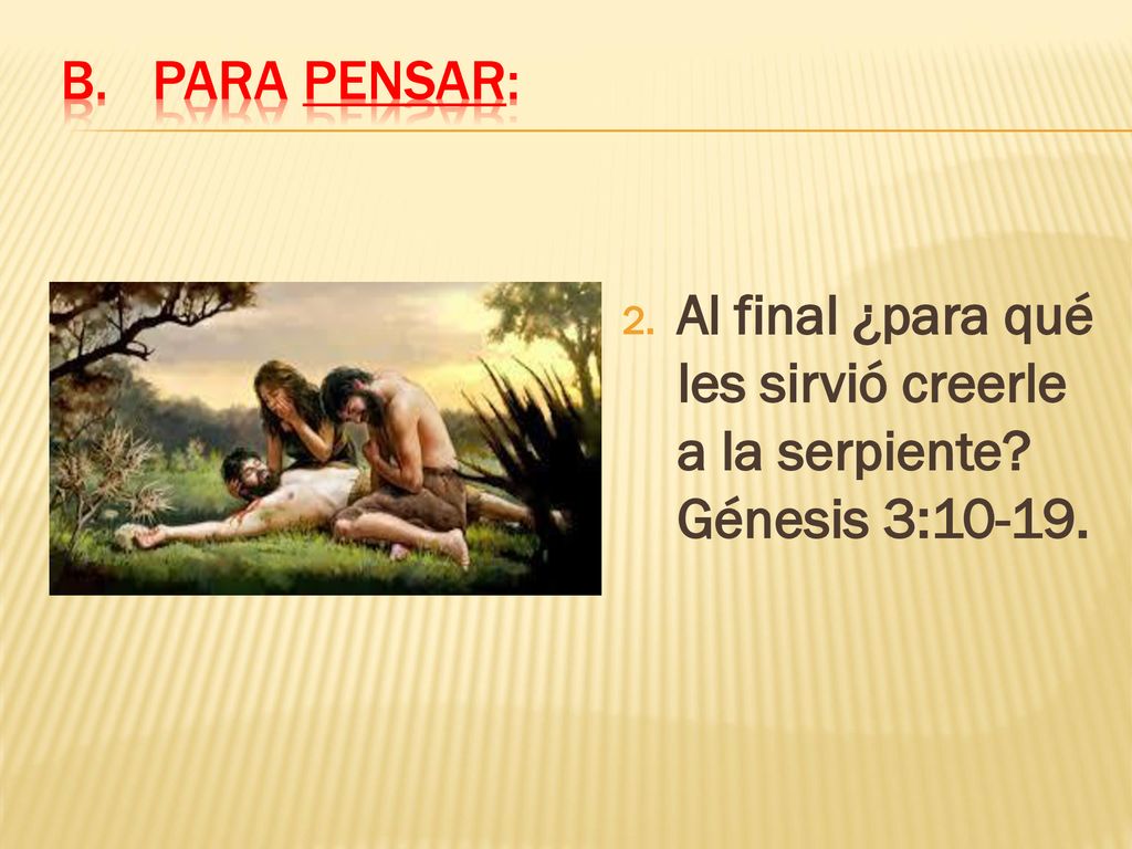 Para pensar: Al final ¿para qué les sirvió creerle a la serpiente Génesis 3:10-19.