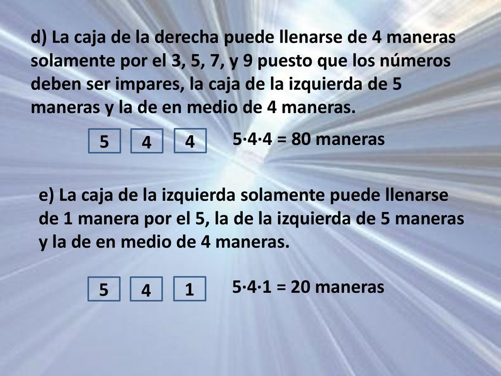 d) La caja de la derecha puede llenarse de 4 maneras solamente por el 3, 5, 7, y 9 puesto que los números deben ser impares, la caja de la izquierda de 5 maneras y la de en medio de 4 maneras.