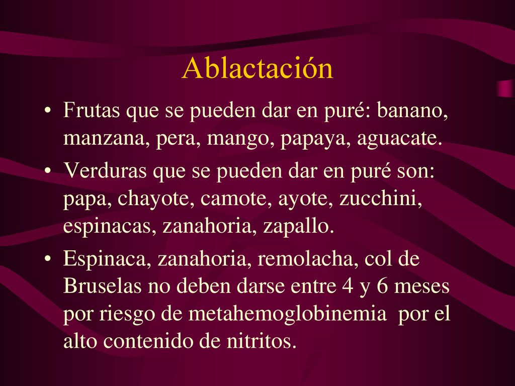 Ablactación Frutas que se pueden dar en puré: banano, manzana, pera, mango, papaya, aguacate.