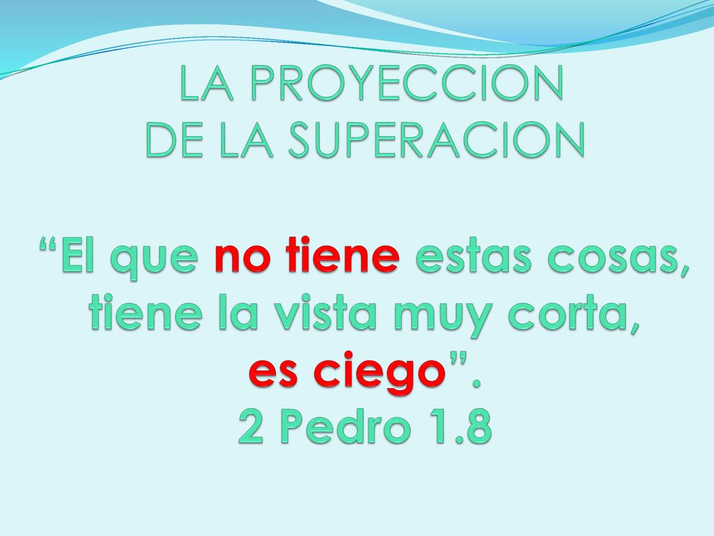 LA PROYECCION DE LA SUPERACION El que no tiene estas cosas, tiene la vista muy corta, es ciego .