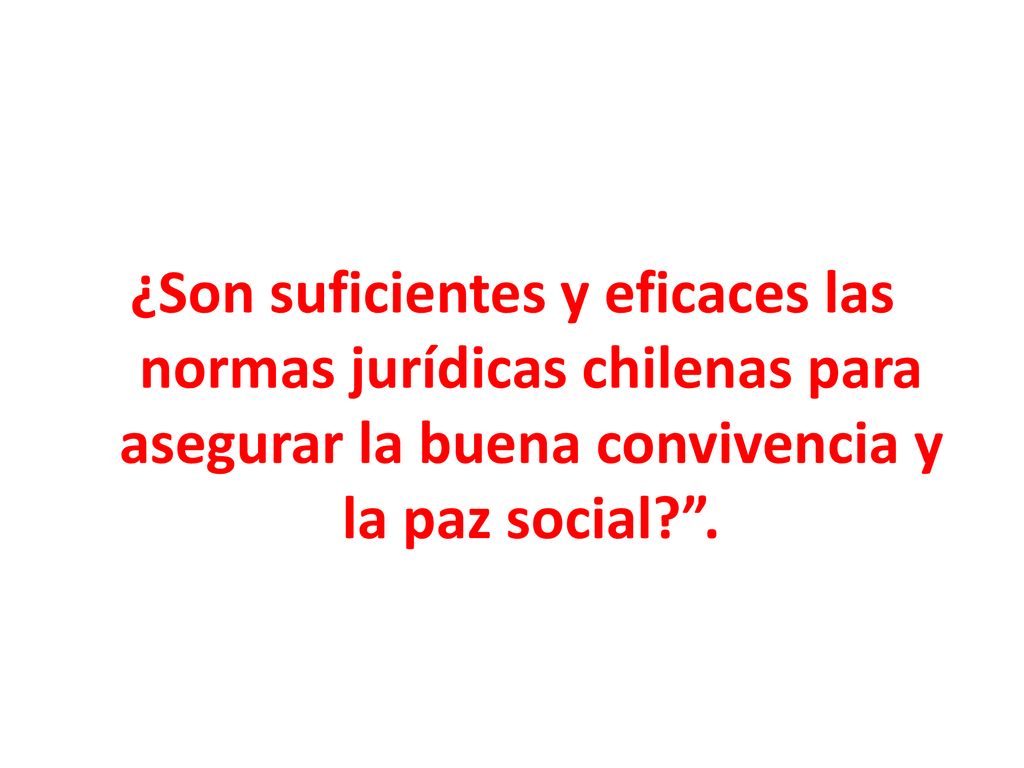 ¿Son suficientes y eficaces las normas jurídicas chilenas para asegurar la buena convivencia y la paz social .