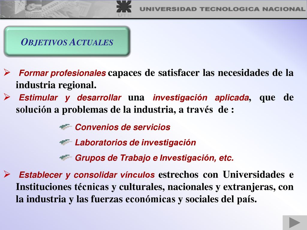 Objetivos Actuales Formar profesionales capaces de satisfacer las necesidades de la industria regional.