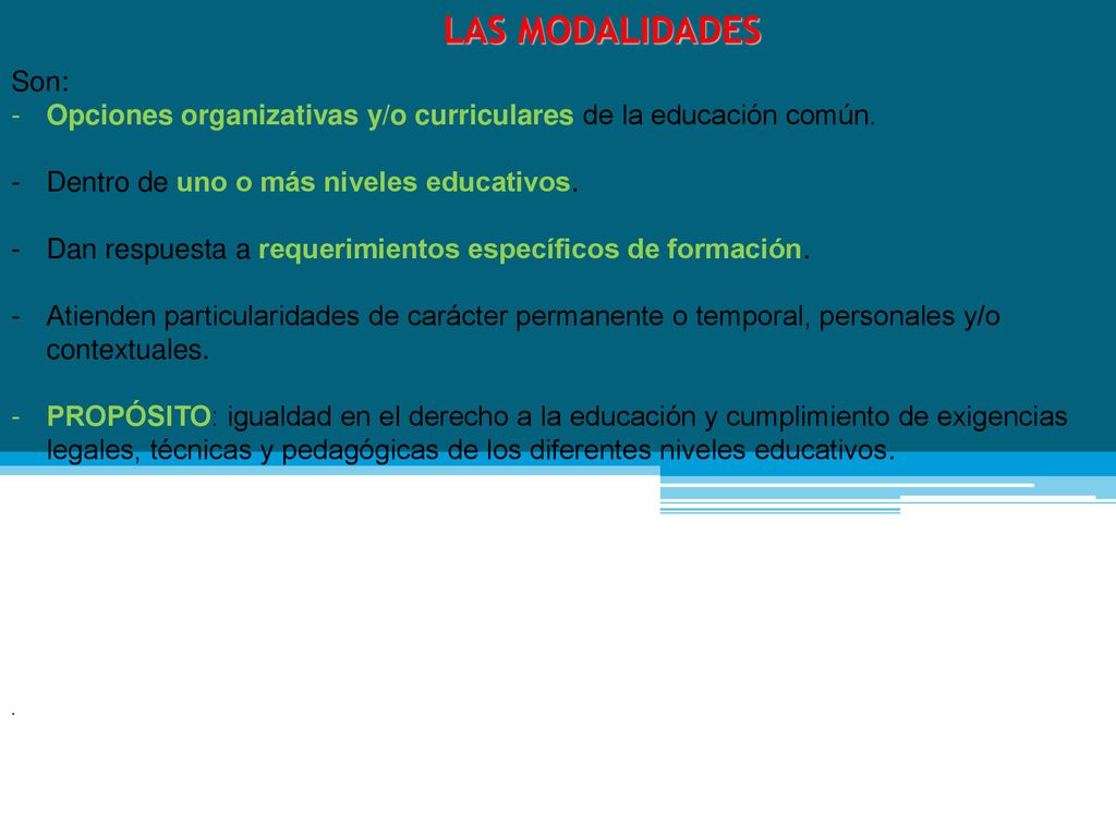 LAS MODALIDADES Son: Opciones organizativas y/o curriculares de la educación común. Dentro de uno o más niveles educativos.