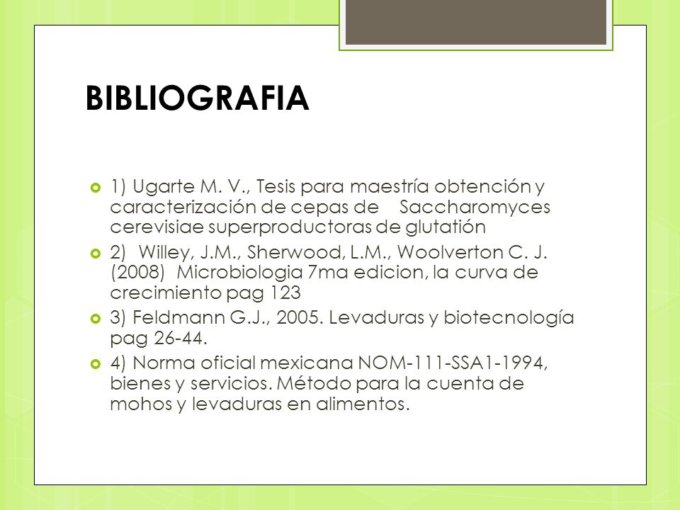 BIBLIOGRAFIA 1) Ugarte M. V., Tesis para maestría obtención y caracterización de cepas de Saccharomyces cerevisiae superproductoras de glutatión.