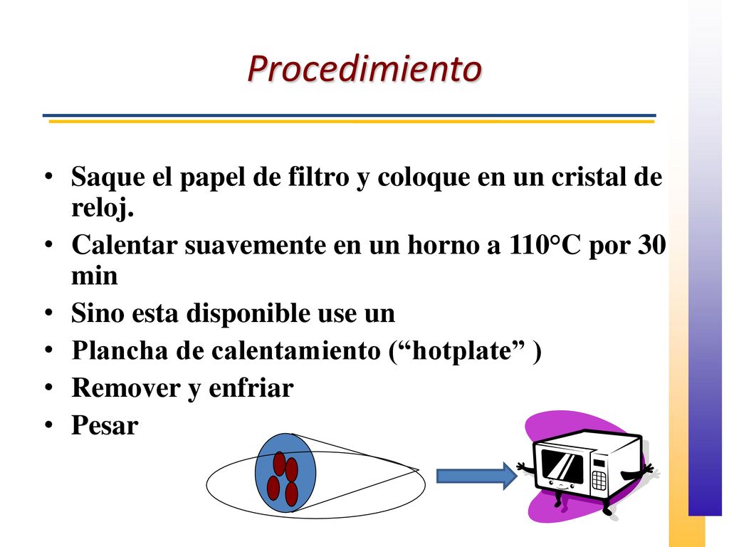 Procedimiento Saque el papel de filtro y coloque en un cristal de reloj. Calentar suavemente en un horno a 110°C por 30 min.