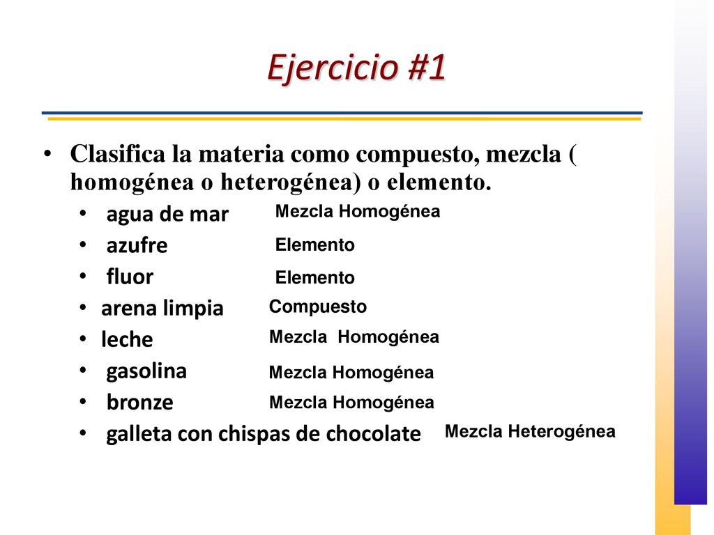 Ejercicio #1 Clasifica la materia como compuesto, mezcla ( homogénea o heterogénea) o elemento. agua de mar.