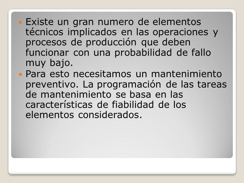 Existe un gran numero de elementos técnicos implicados en las operaciones y procesos de producción que deben funcionar con una probabilidad de fallo muy bajo.