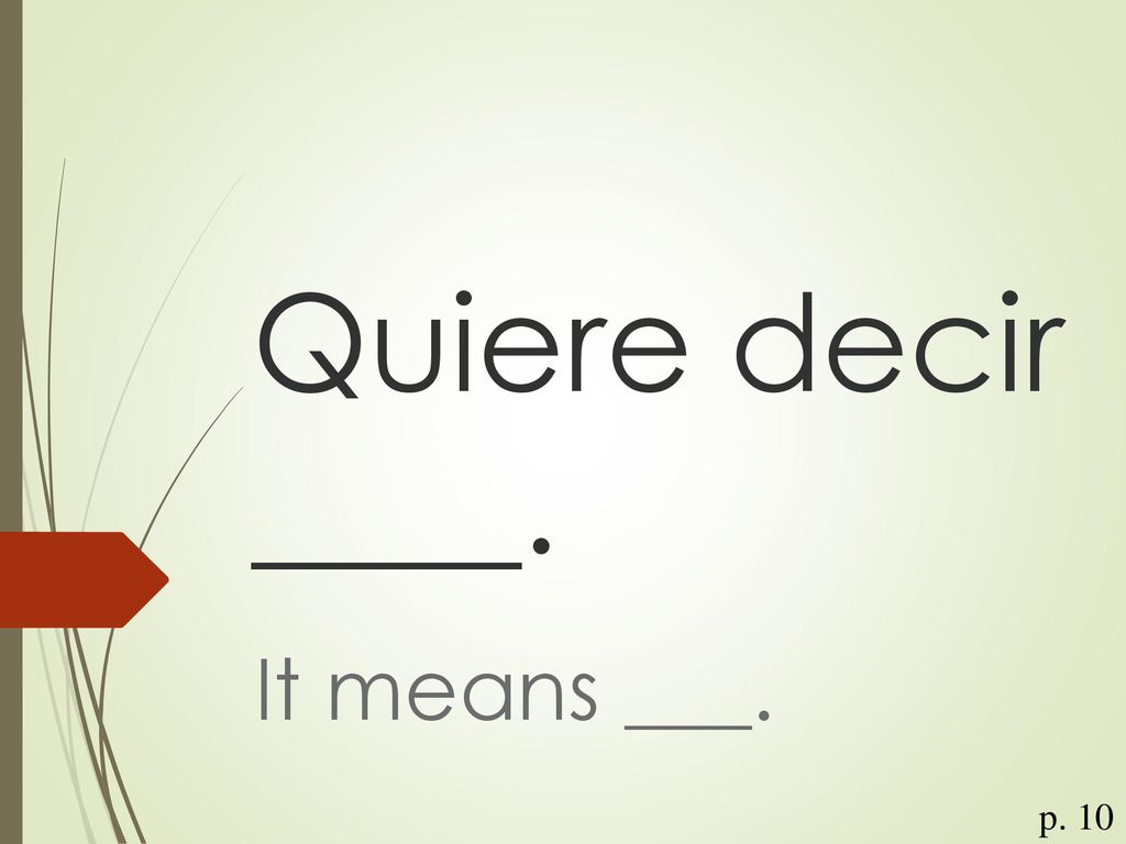 Quiere decir ____. It means ___. p. 10