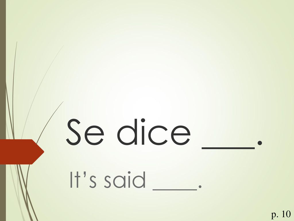 Se dice ___. It’s said ____. p. 10