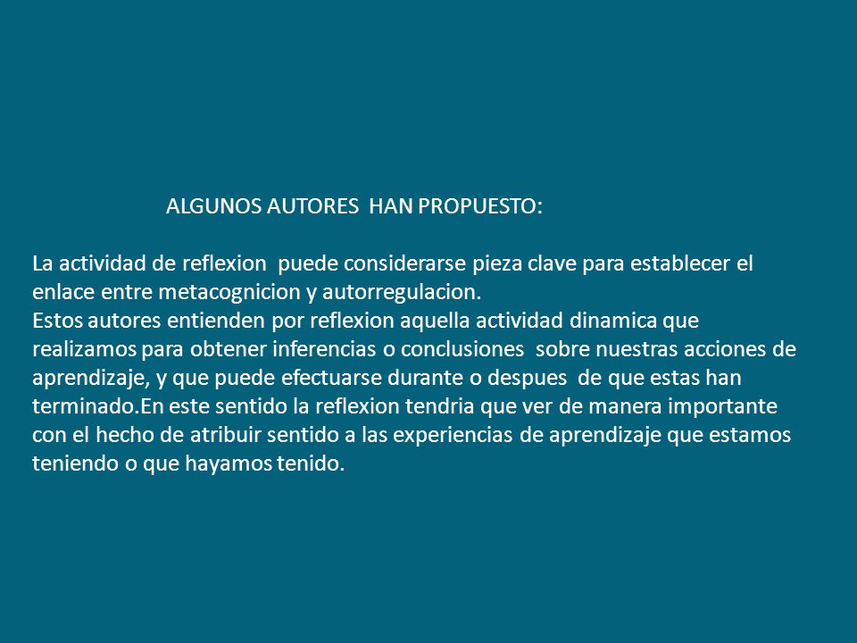 ALGUNOS AUTORES HAN PROPUESTO: La actividad de reflexion puede considerarse pieza clave para establecer el enlace entre metacognicion y autorregulacion.