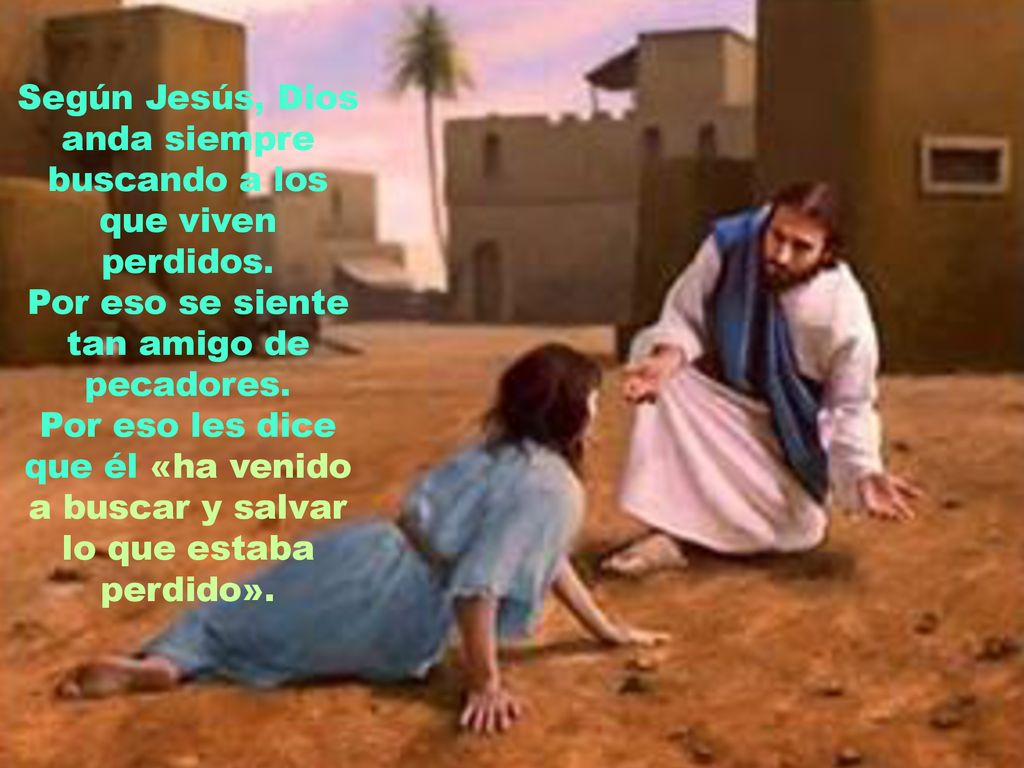 Según Jesús, Dios anda siempre buscando a los que viven perdidos.