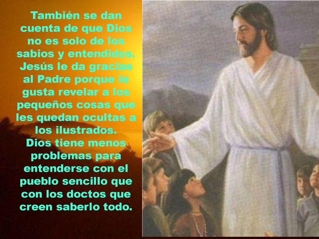 También se dan cuenta de que Dios no es solo de los sabios y entendidos.