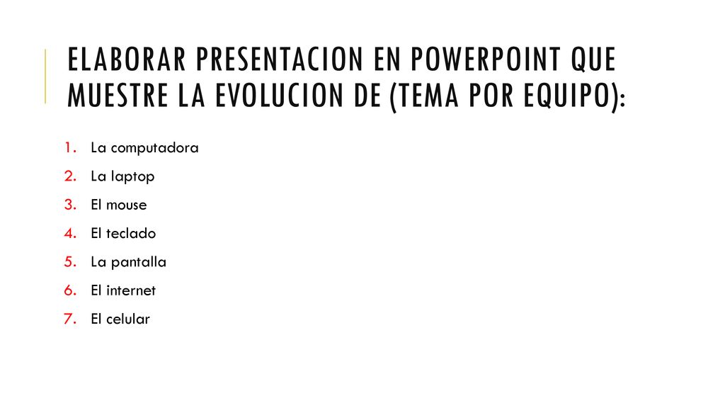 Elaborar presentacion en powerpoint que muestre la evolucion de (Tema por equipo):