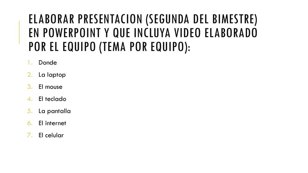 Elaborar presentacion (Segunda DEL BIMESTRE) en powerpoint Y QUE INCLUYA VIDEO ELABORADO POR EL EQUIPO (Tema por equipo):