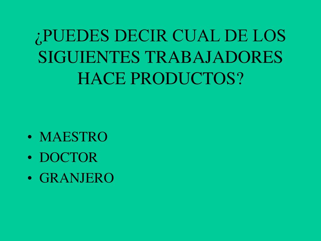 ¿PUEDES DECIR CUAL DE LOS SIGUIENTES TRABAJADORES HACE PRODUCTOS