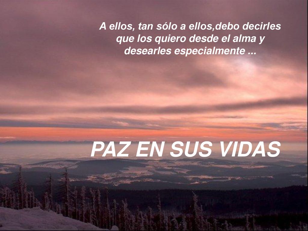 A ellos, tan sólo a ellos,debo decirles que los quiero desde el alma y desearles especialmente ...