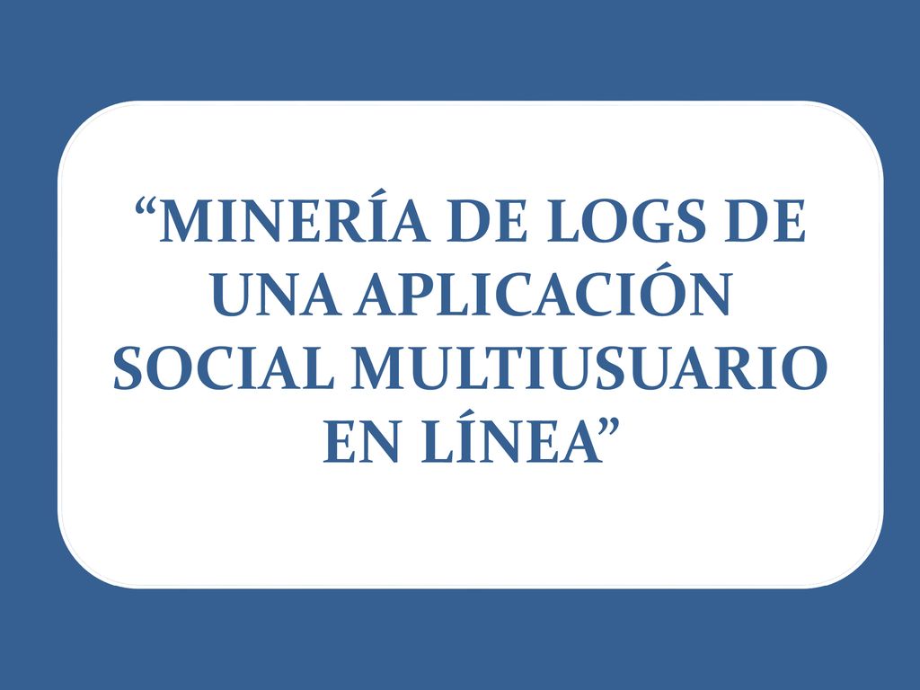 MINERÍA DE LOGS DE UNA APLICACIÓN SOCIAL MULTIUSUARIO EN LÍNEA