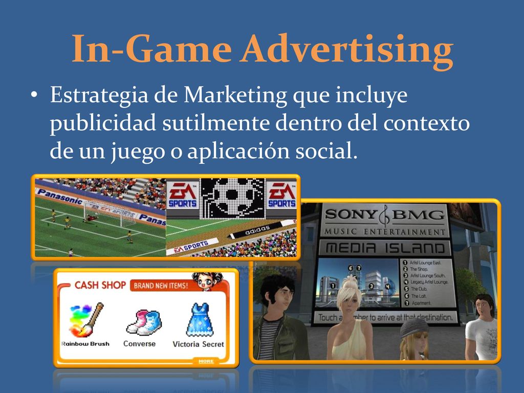 In-Game Advertising Estrategia de Marketing que incluye publicidad sutilmente dentro del contexto de un juego o aplicación social.