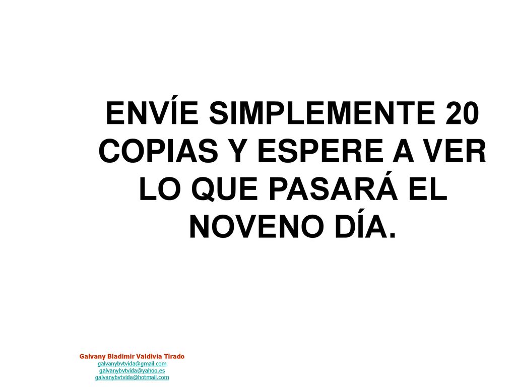 ENVÍE SIMPLEMENTE 20 COPIAS Y ESPERE A VER LO QUE PASARÁ EL NOVENO DÍA.