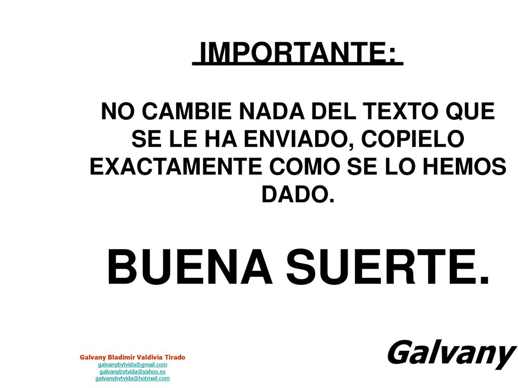 IMPORTANTE: NO CAMBIE NADA DEL TEXTO QUE SE LE HA ENVIADO, COPIELO EXACTAMENTE COMO SE LO HEMOS DADO.