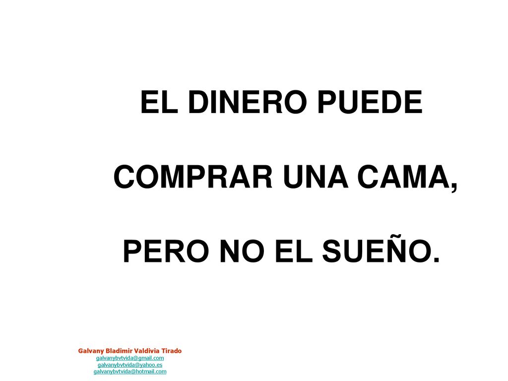 EL DINERO PUEDE COMPRAR UNA CAMA, PERO NO EL SUEÑO.