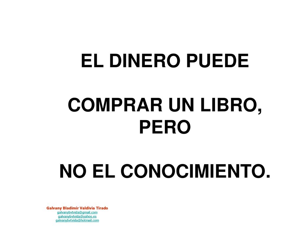 EL DINERO PUEDE COMPRAR UN LIBRO, PERO NO EL CONOCIMIENTO.