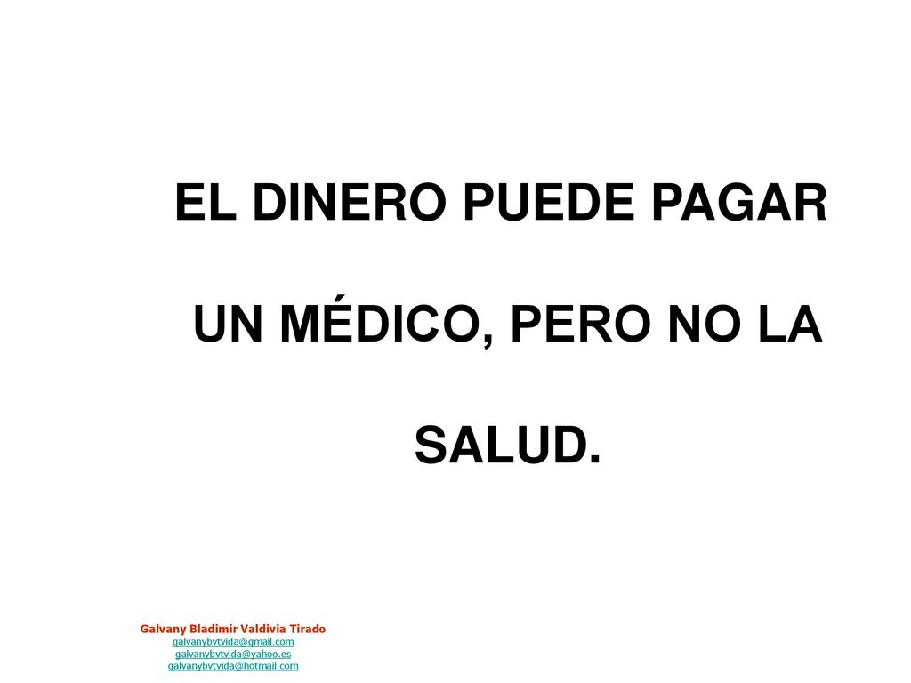 EL DINERO PUEDE PAGAR UN MÉDICO, PERO NO LA SALUD.