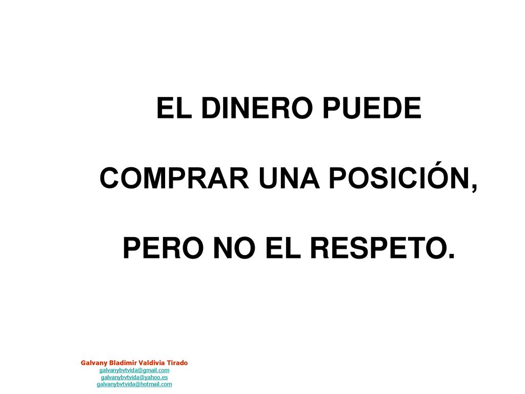 EL DINERO PUEDE COMPRAR UNA POSICIÓN, PERO NO EL RESPETO.
