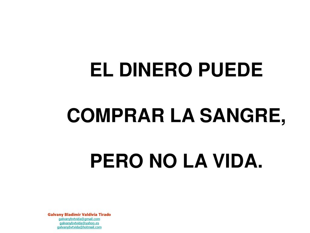EL DINERO PUEDE COMPRAR LA SANGRE, PERO NO LA VIDA.