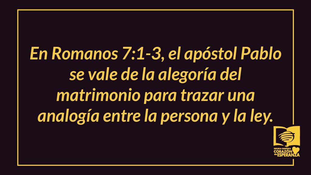 En Romanos 7:1-3, el apóstol Pablo se vale de la alegoría del matrimonio para trazar una analogía entre la persona y la ley.