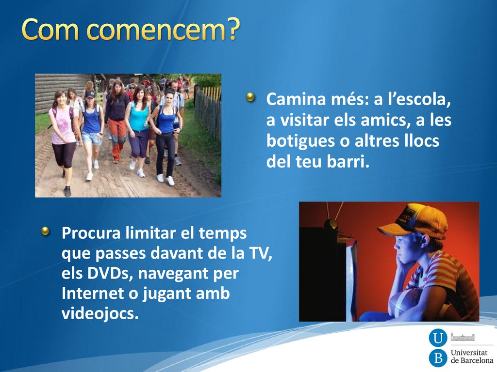 11/20/2018 5:42 AM Com comencem Camina més: a l’escola, a visitar els amics, a les botigues o altres llocs del teu barri.