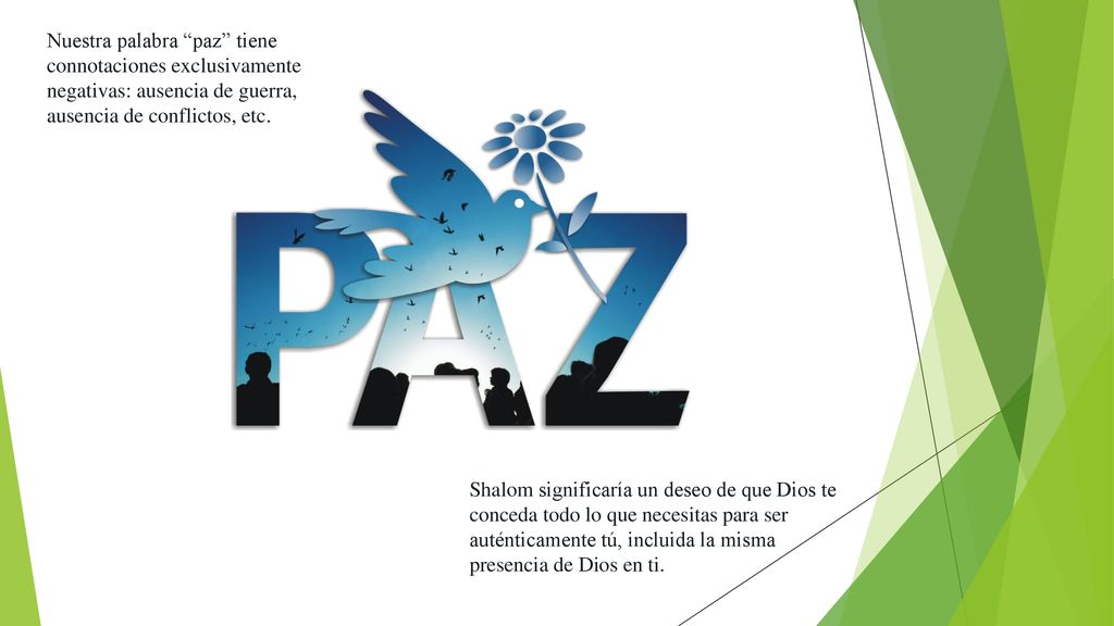 Nuestra palabra paz tiene connotaciones exclusivamente negativas: ausencia de guerra, ausencia de conflictos, etc.