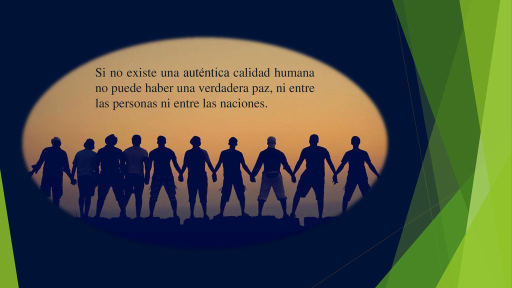 Si no existe una auténtica calidad humana no puede haber una verdadera paz, ni entre las personas ni entre las naciones.