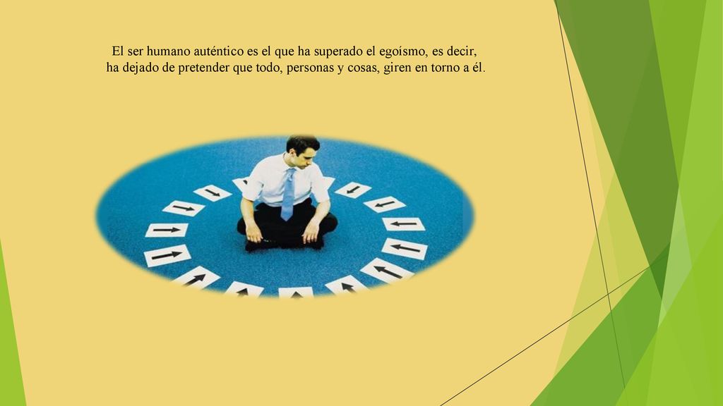 El ser humano auténtico es el que ha superado el egoísmo, es decir,