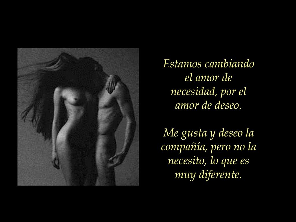 Estamos cambiando el amor de necesidad, por el amor de deseo
