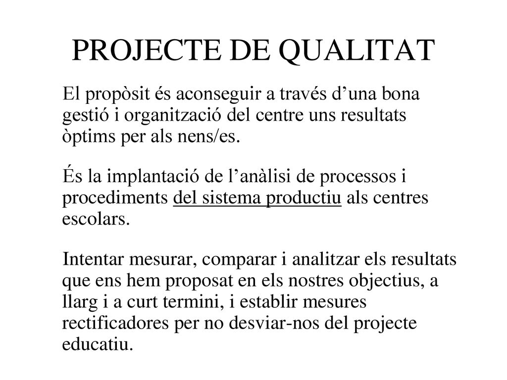 PROJECTE DE QUALITAT El propòsit és aconseguir a través d’una bona gestió i organització del centre uns resultats òptims per als nens/es.
