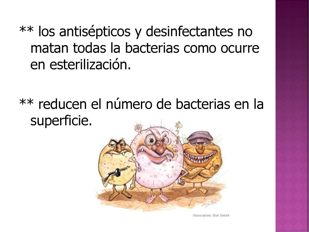 ** los antisépticos y desinfectantes no matan todas la bacterias como ocurre en esterilización.